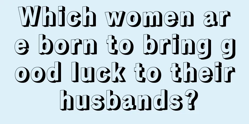 Which women are born to bring good luck to their husbands?