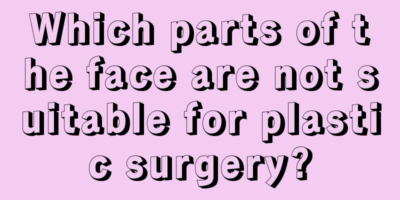 Which parts of the face are not suitable for plastic surgery?