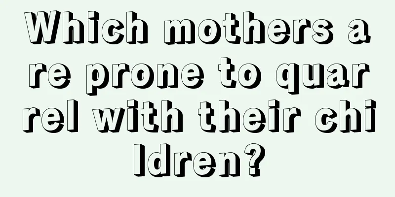 Which mothers are prone to quarrel with their children?