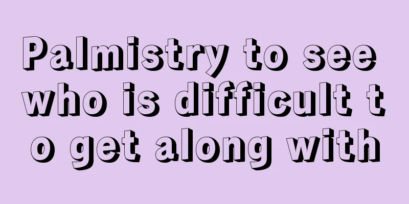Palmistry to see who is difficult to get along with