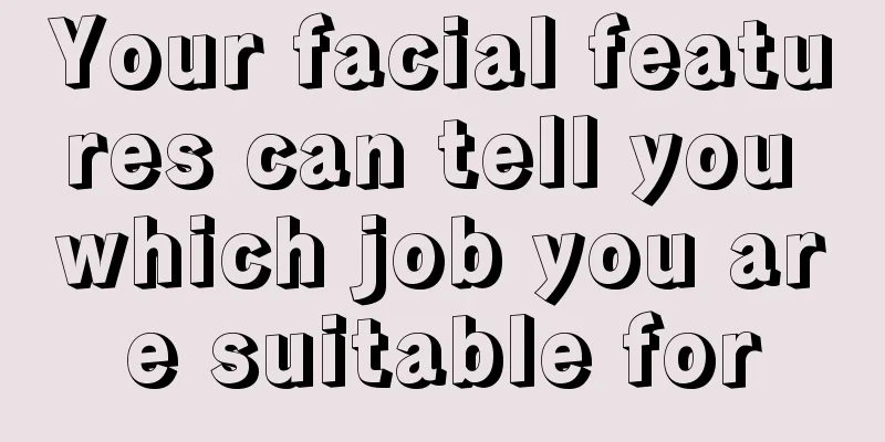 Your facial features can tell you which job you are suitable for