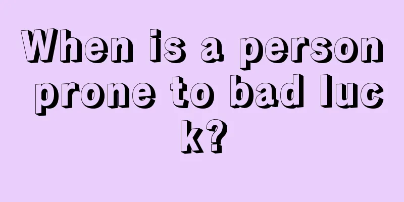 When is a person prone to bad luck?
