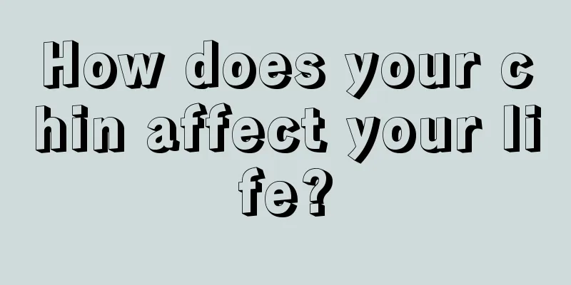 How does your chin affect your life?