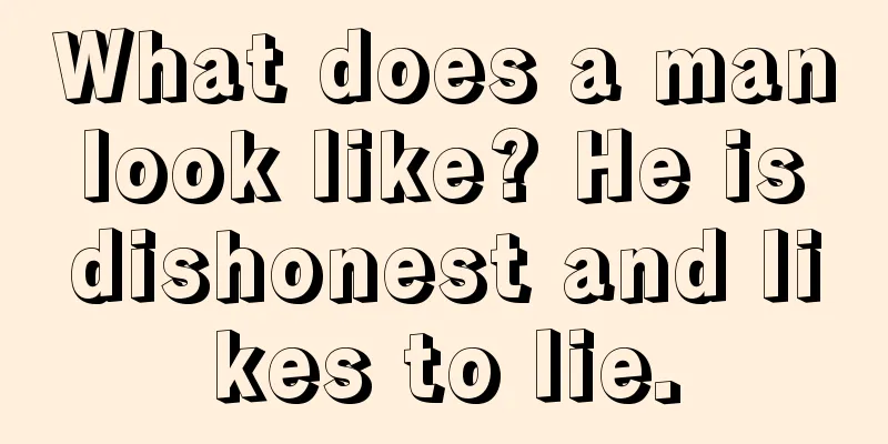 What does a man look like? He is dishonest and likes to lie.