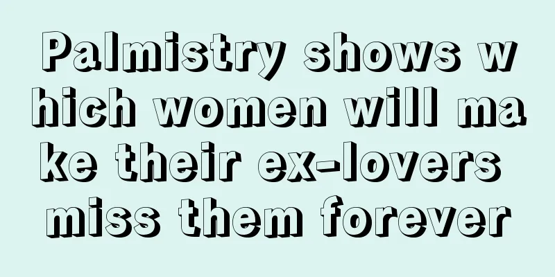 Palmistry shows which women will make their ex-lovers miss them forever