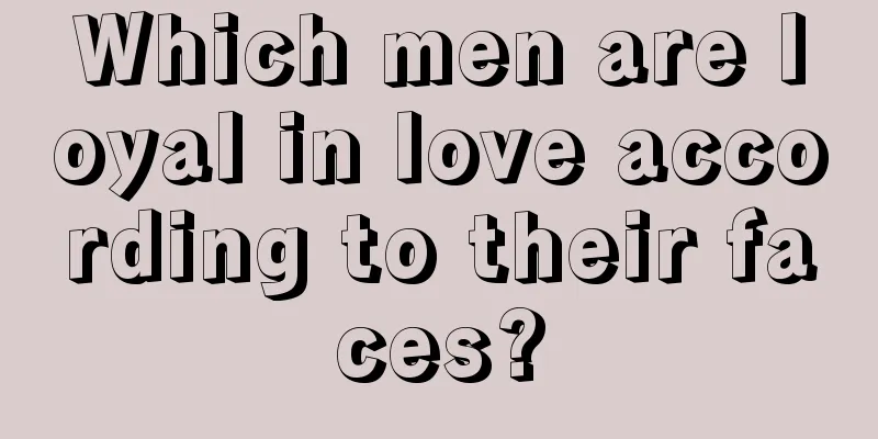 Which men are loyal in love according to their faces?