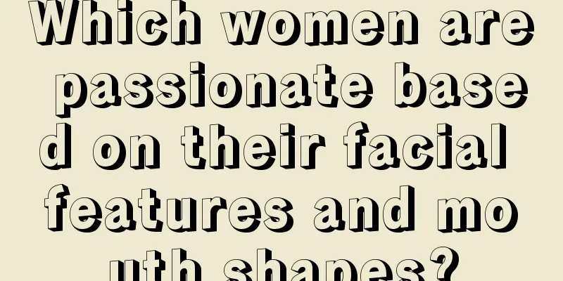 Which women are passionate based on their facial features and mouth shapes?