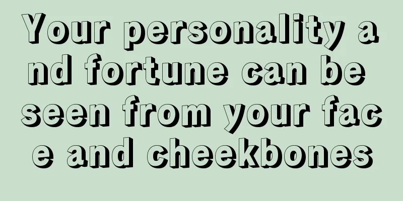 Your personality and fortune can be seen from your face and cheekbones