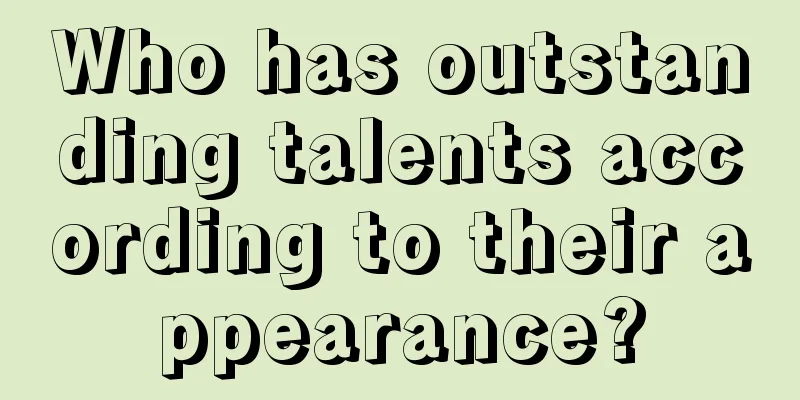 Who has outstanding talents according to their appearance?