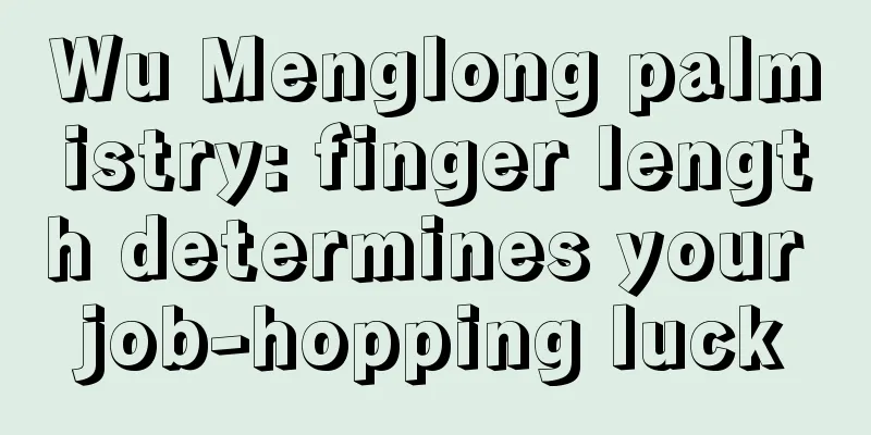 Wu Menglong palmistry: finger length determines your job-hopping luck