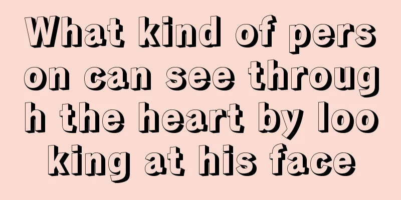 What kind of person can see through the heart by looking at his face