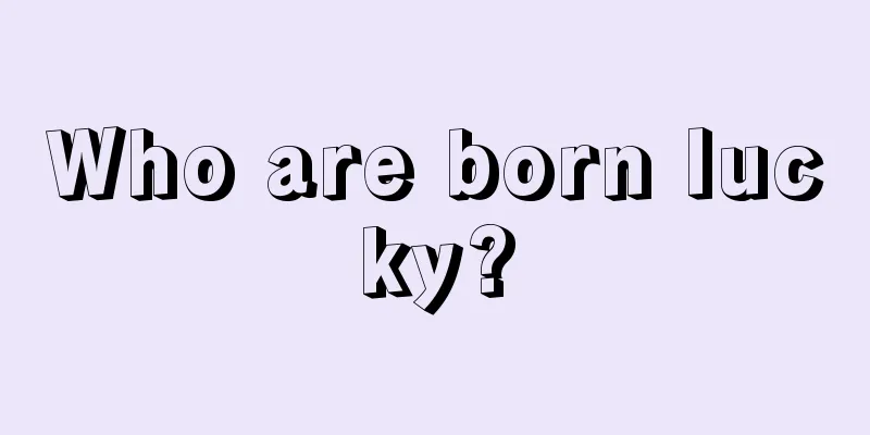 Who are born lucky?
