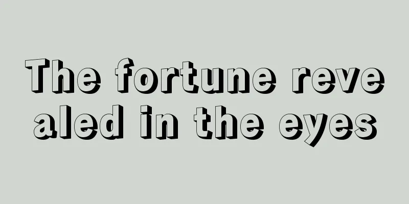 The fortune revealed in the eyes