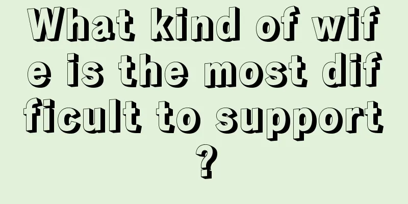 What kind of wife is the most difficult to support?