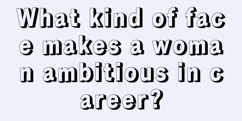 What kind of face makes a woman ambitious in career?