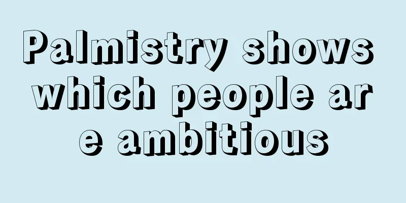 Palmistry shows which people are ambitious