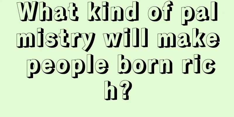 What kind of palmistry will make people born rich?