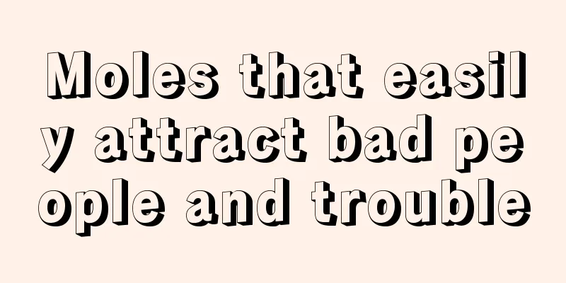 Moles that easily attract bad people and trouble