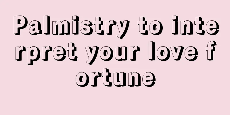 Palmistry to interpret your love fortune