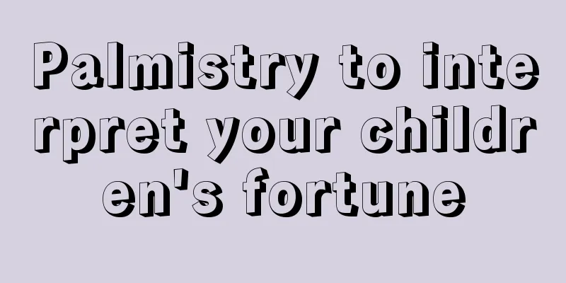 Palmistry to interpret your children's fortune
