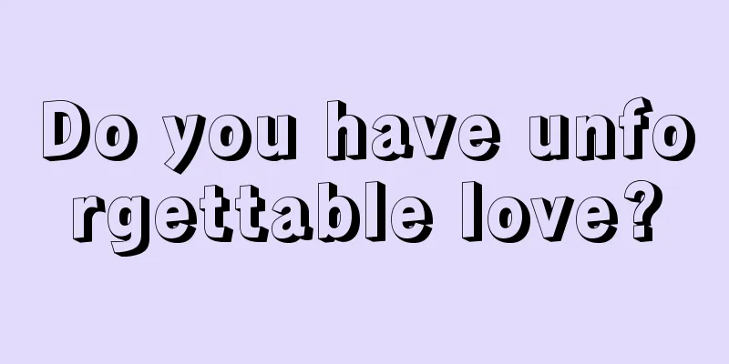 Do you have unforgettable love?