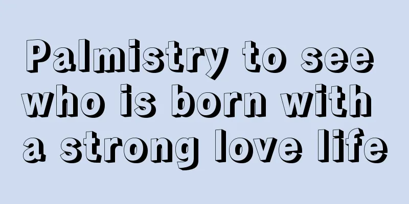 Palmistry to see who is born with a strong love life