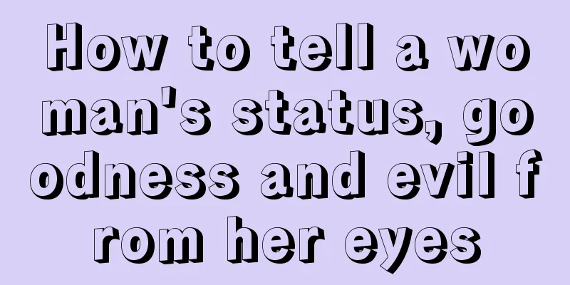 How to tell a woman's status, goodness and evil from her eyes