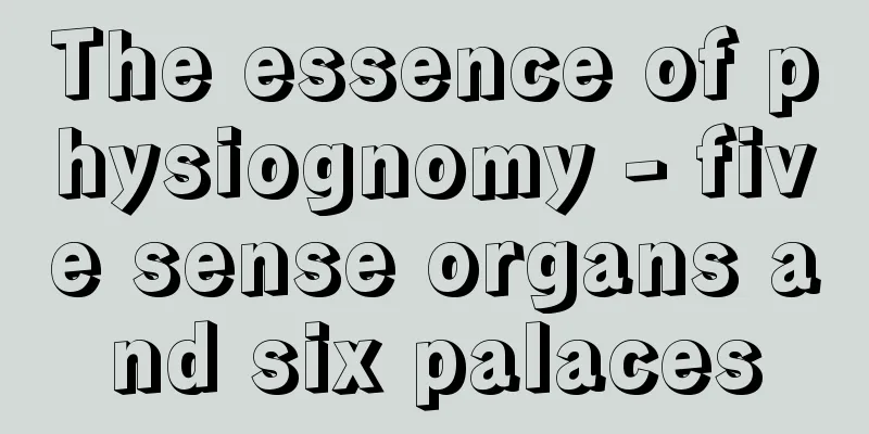 The essence of physiognomy - five sense organs and six palaces