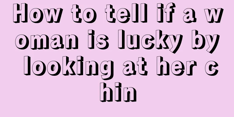 How to tell if a woman is lucky by looking at her chin