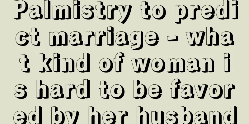 Palmistry to predict marriage - what kind of woman is hard to be favored by her husband