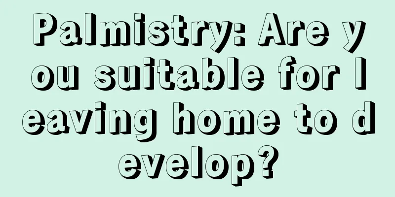 Palmistry: Are you suitable for leaving home to develop?