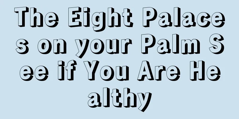 The Eight Palaces on your Palm See if You Are Healthy