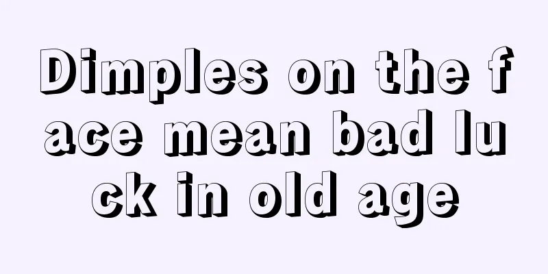 Dimples on the face mean bad luck in old age