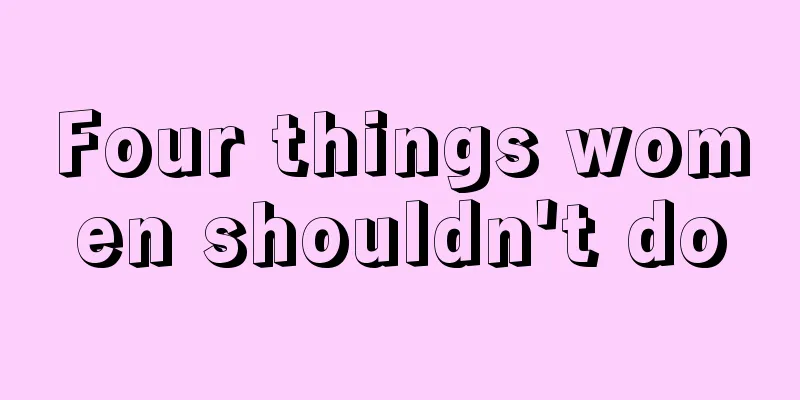 Four things women shouldn't do