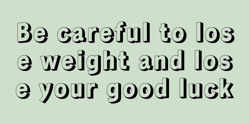 Be careful to lose weight and lose your good luck