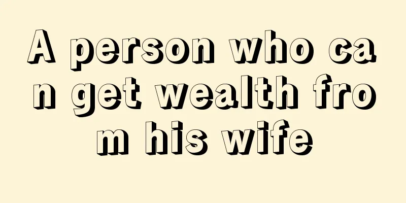 A person who can get wealth from his wife
