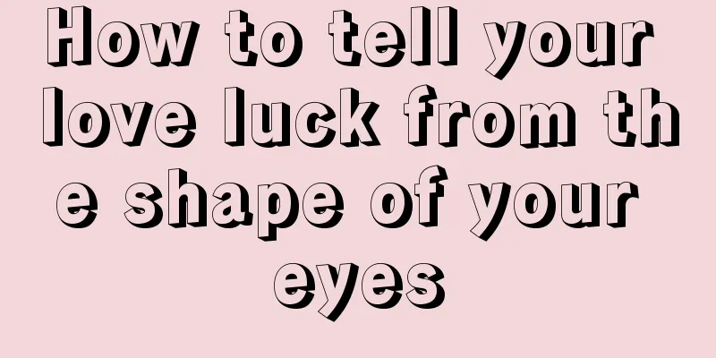 How to tell your love luck from the shape of your eyes