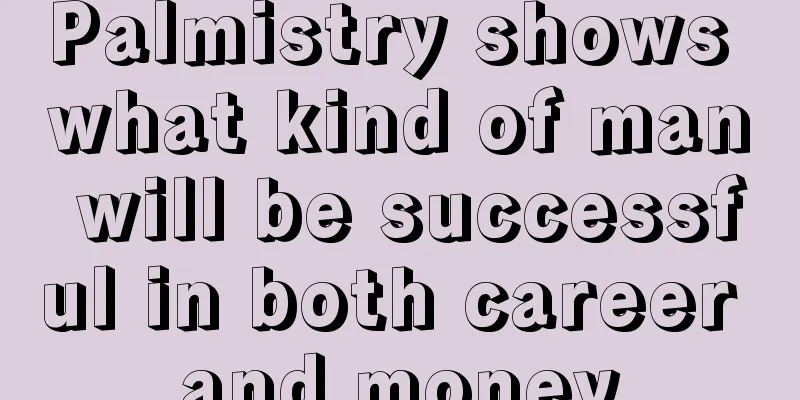 Palmistry shows what kind of man will be successful in both career and money