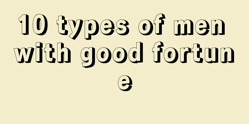10 types of men with good fortune