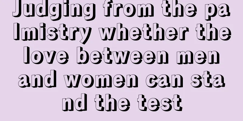 Judging from the palmistry whether the love between men and women can stand the test
