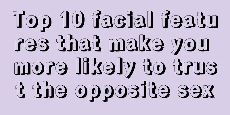 Top 10 facial features that make you more likely to trust the opposite sex