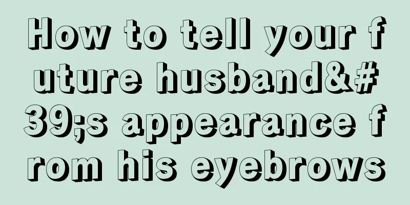 How to tell your future husband's appearance from his eyebrows