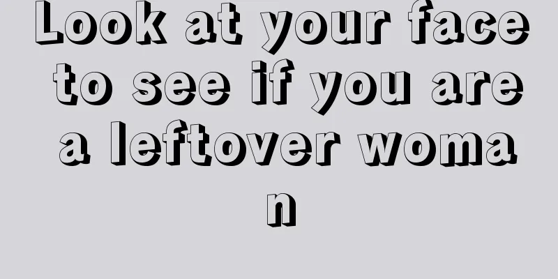 Look at your face to see if you are a leftover woman