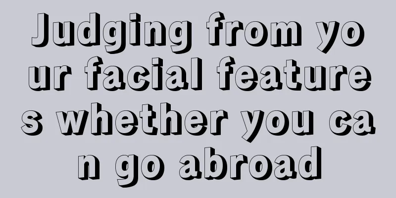 Judging from your facial features whether you can go abroad