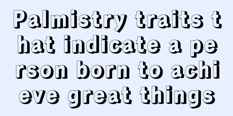 Palmistry traits that indicate a person born to achieve great things