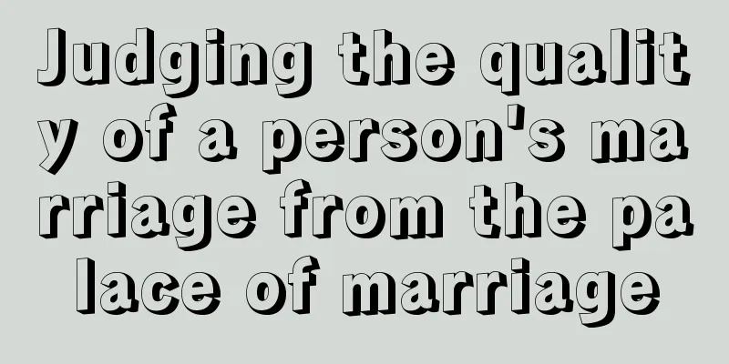 Judging the quality of a person's marriage from the palace of marriage