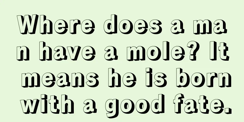 Where does a man have a mole? It means he is born with a good fate.