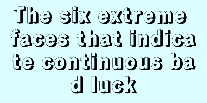 The six extreme faces that indicate continuous bad luck