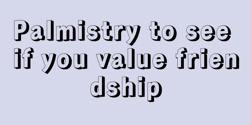 Palmistry to see if you value friendship