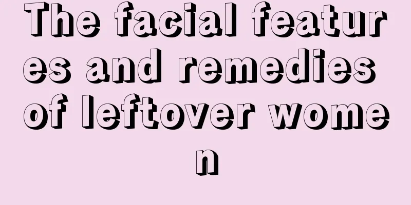 The facial features and remedies of leftover women